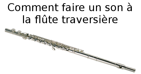 Comment faire un son à la flûte traversière - Apprendre la flûte